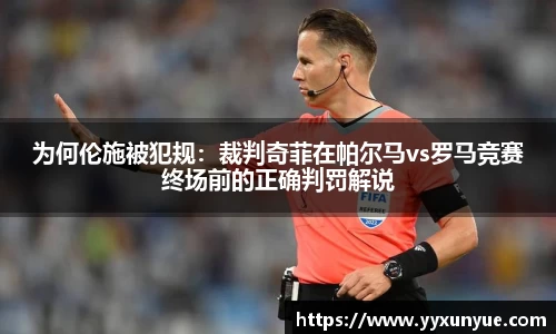 为何伦施被犯规：裁判奇菲在帕尔马vs罗马竞赛终场前的正确判罚解说